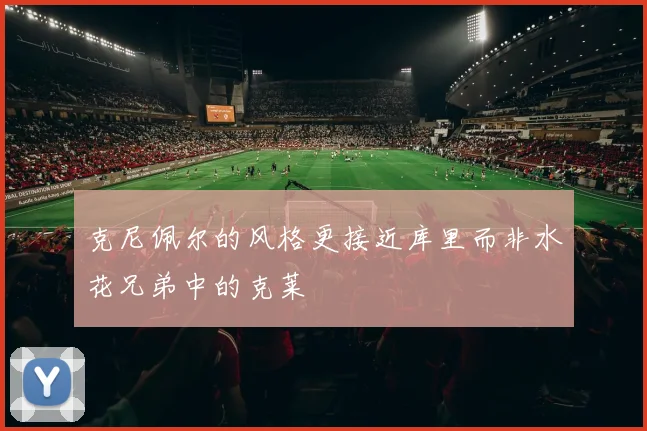 克尼佩尔的风格更接近库里而非水花兄弟中的克莱
